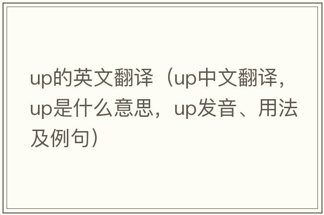 up的英文翻譯（up中文翻譯，up是什么意思，up發(fā)音、用法及例句）