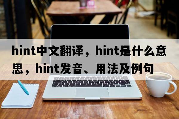 hint中文翻譯，hint是什么意思，hint發(fā)音、用法及例句