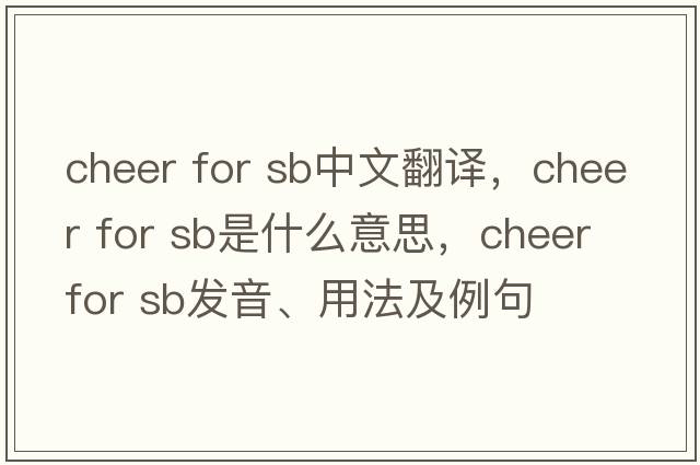 cheer for sb中文翻譯，cheer for sb是什么意思，cheer for sb發(fā)音、用法及例句