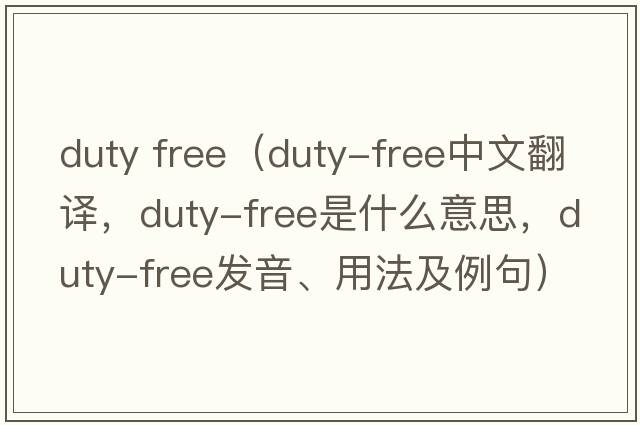duty free（duty-free中文翻譯，duty-free是什么意思，duty-free發(fā)音、用法及例句）