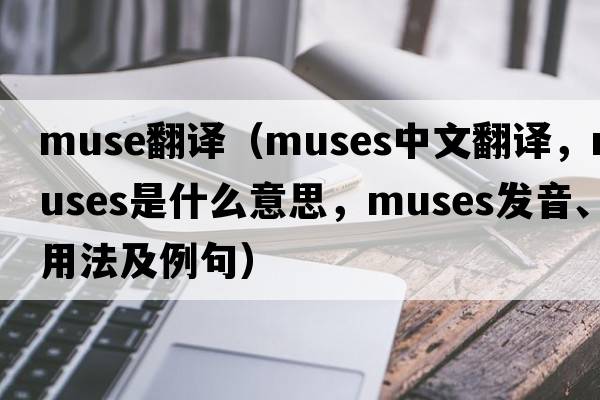 muse翻譯（muses中文翻譯，muses是什么意思，muses發(fā)音、用法及例句）