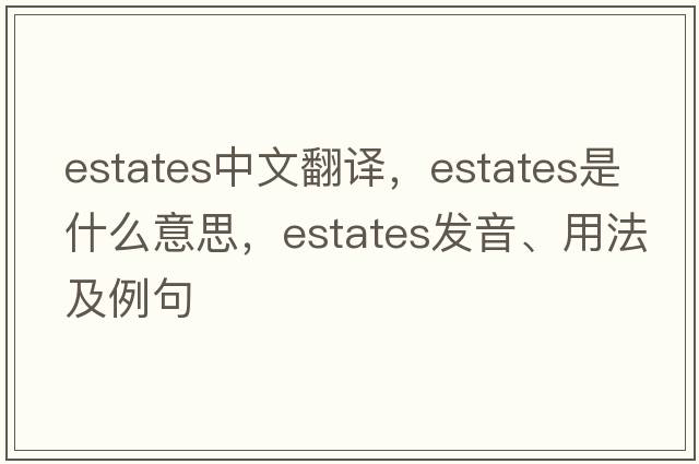 estates中文翻譯，estates是什么意思，estates發(fā)音、用法及例句