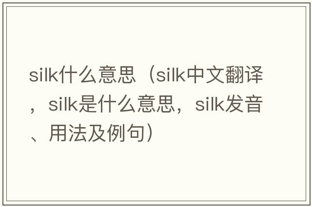 silk什么意思（silk中文翻譯，silk是什么意思，silk發(fā)音、用法及例句）