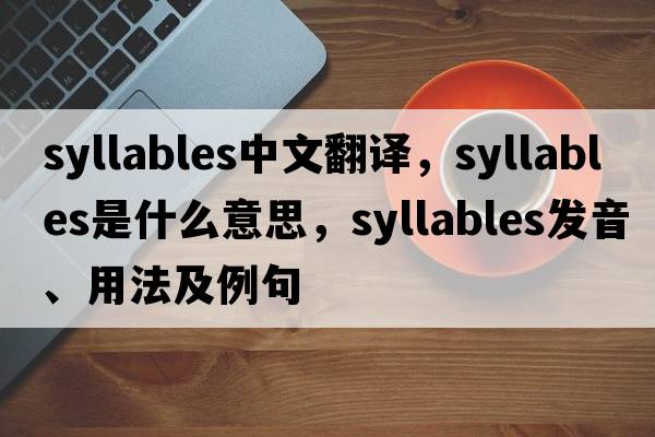 syllables中文翻譯，syllables是什么意思，syllables發(fā)音、用法及例句