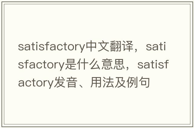 satisfactory中文翻譯，satisfactory是什么意思，satisfactory發(fā)音、用法及例句