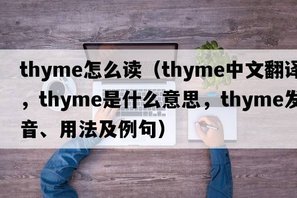 thyme怎么讀（thyme中文翻譯，thyme是什么意思，thyme發(fā)音、用法及例句）