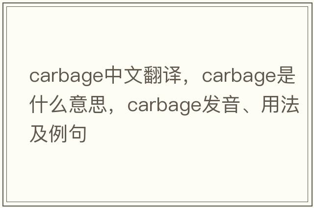 carbage中文翻譯，carbage是什么意思，carbage發(fā)音、用法及例句