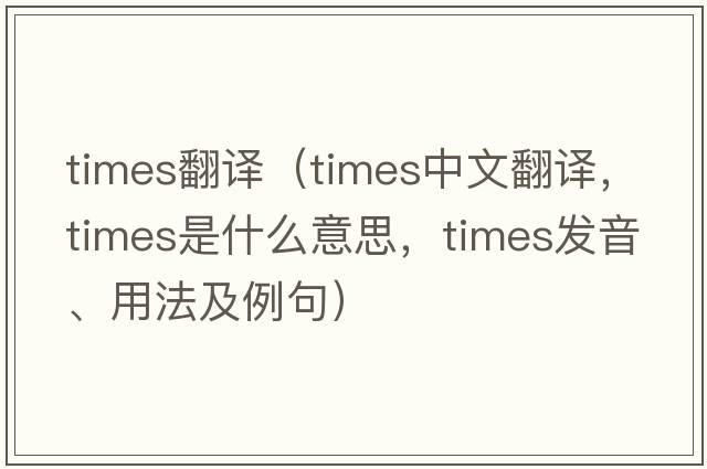times翻譯（times中文翻譯，times是什么意思，times發(fā)音、用法及例句）