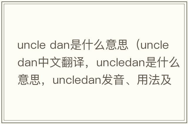 uncle dan是什么意思（uncledan中文翻譯，uncledan是什么意思，uncledan發(fā)音、用法及例句）