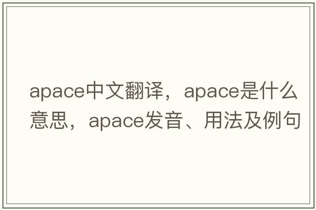 apace中文翻譯，apace是什么意思，apace發(fā)音、用法及例句