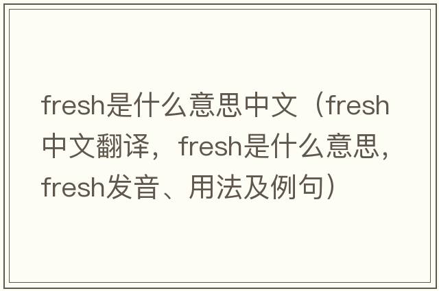 fresh是什么意思中文（fresh中文翻譯，fresh是什么意思，fresh發(fā)音、用法及例句）