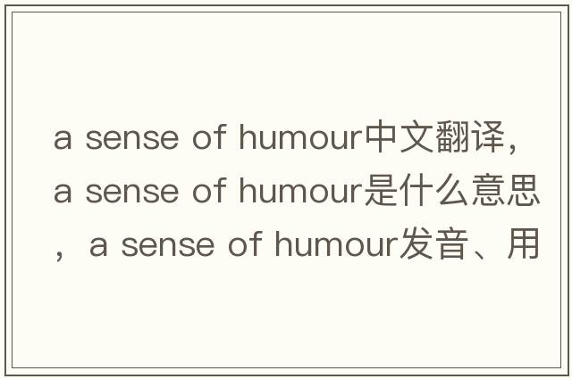 a sense of humour中文翻譯，a sense of humour是什么意思，a sense of humour發(fā)音、用法及例句