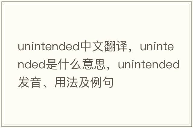 unintended中文翻譯，unintended是什么意思，unintended發(fā)音、用法及例句