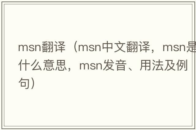 msn翻譯（msn中文翻譯，msn是什么意思，msn發(fā)音、用法及例句）