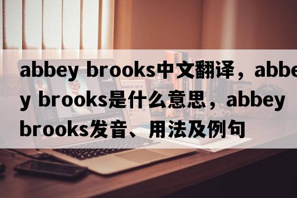 abbey brooks中文翻譯，abbey brooks是什么意思，abbey brooks發(fā)音、用法及例句