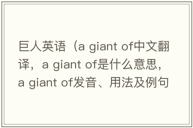 巨人英語(yǔ)（a giant of中文翻譯，a giant of是什么意思，a giant of發(fā)音、用法及例句）