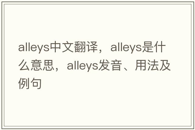 alleys中文翻譯，alleys是什么意思，alleys發(fā)音、用法及例句