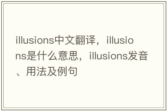 illusions中文翻譯，illusions是什么意思，illusions發(fā)音、用法及例句