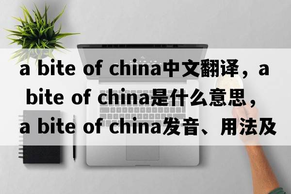 a bite of china中文翻譯，a bite of china是什么意思，a bite of china發(fā)音、用法及例句