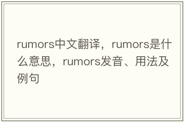 rumors中文翻譯，rumors是什么意思，rumors發(fā)音、用法及例句