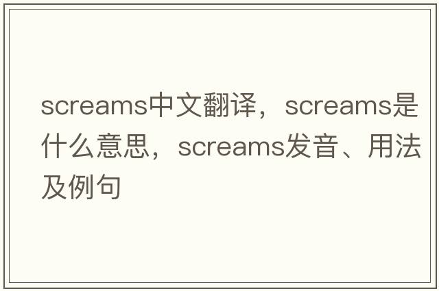 screams中文翻譯，screams是什么意思，screams發(fā)音、用法及例句