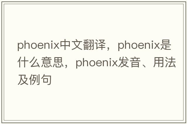 phoenix中文翻譯，phoenix是什么意思，phoenix發(fā)音、用法及例句