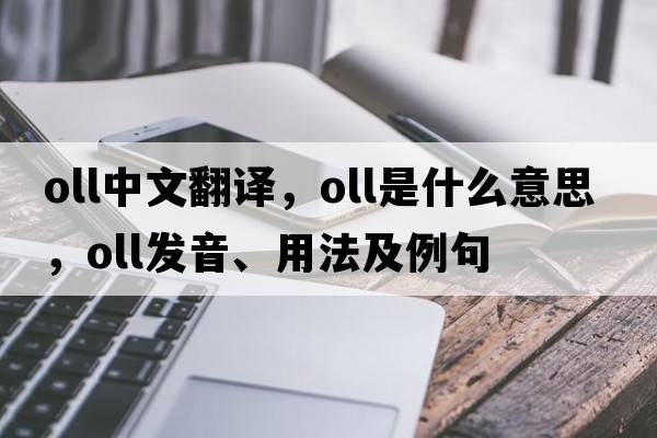 oll中文翻譯，oll是什么意思，oll發(fā)音、用法及例句