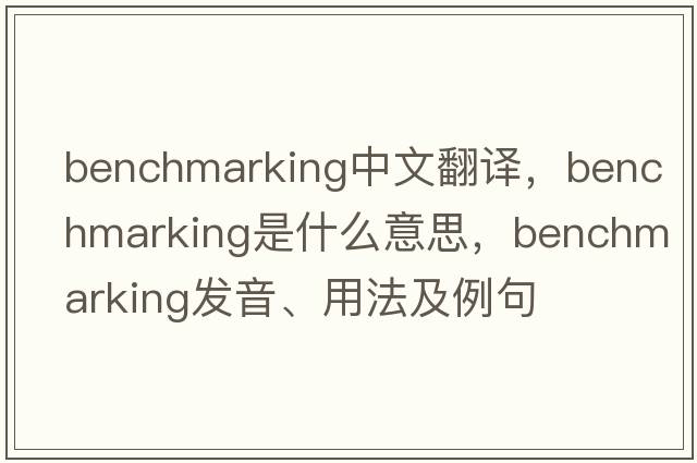 benchmarking中文翻譯，benchmarking是什么意思，benchmarking發(fā)音、用法及例句