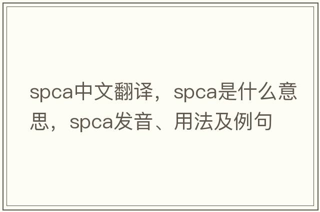 spca中文翻譯，spca是什么意思，spca發(fā)音、用法及例句