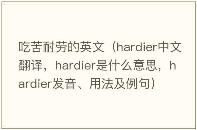 吃苦耐勞的英文（hardier中文翻譯，hardier是什么意思，hardier發(fā)音、用法及例句）