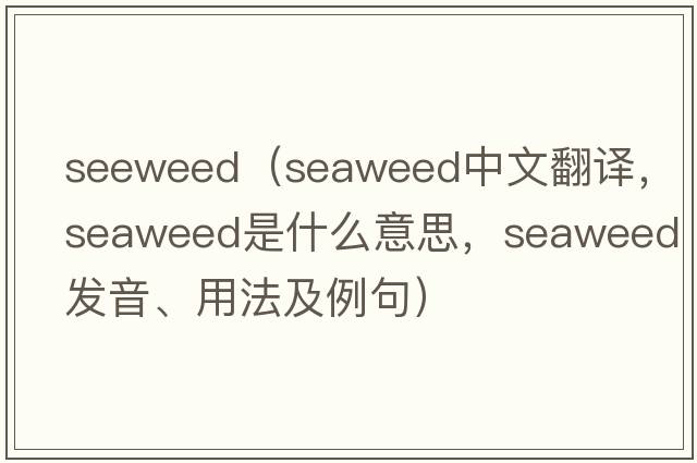 seeweed（seaweed中文翻譯，seaweed是什么意思，seaweed發(fā)音、用法及例句）