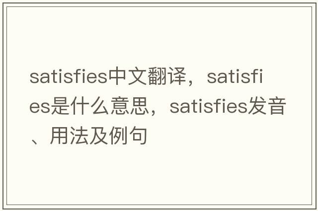 satisfies中文翻譯，satisfies是什么意思，satisfies發(fā)音、用法及例句