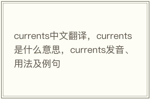 currents中文翻譯，currents是什么意思，currents發(fā)音、用法及例句