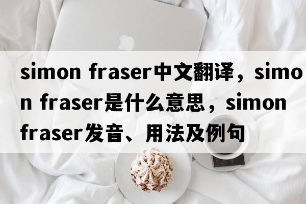 simon fraser中文翻譯，simon fraser是什么意思，simon fraser發(fā)音、用法及例句