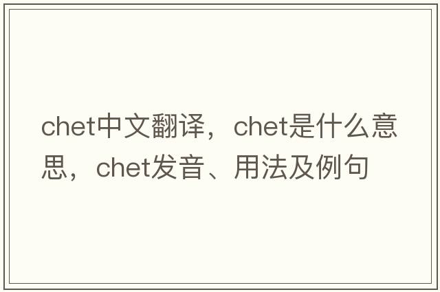 Chet中文翻譯，Chet是什么意思，Chet發(fā)音、用法及例句