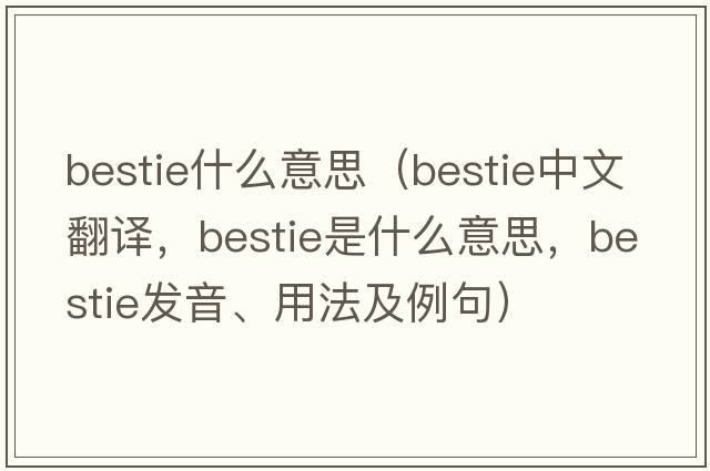 bestie什么意思（bestie中文翻譯，bestie是什么意思，bestie發(fā)音、用法及例句）