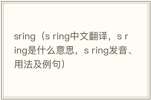 sring（s ring中文翻譯，s ring是什么意思，s ring發(fā)音、用法及例句）