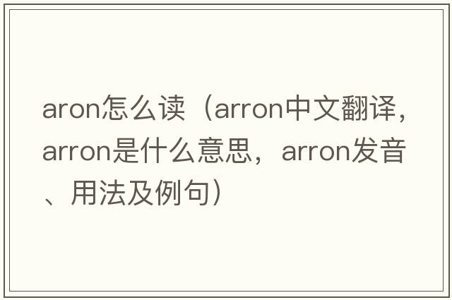aron怎么讀（Arron中文翻譯，Arron是什么意思，Arron發(fā)音、用法及例句）