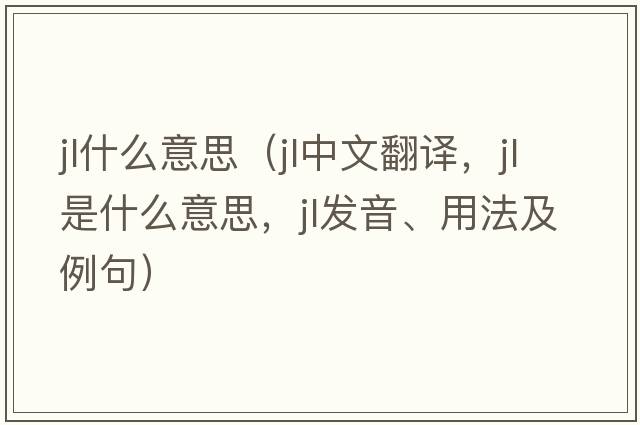 jl什么意思（jl中文翻譯，jl是什么意思，jl發(fā)音、用法及例句）
