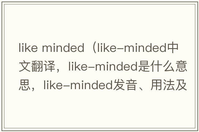 like minded（like-minded中文翻譯，like-minded是什么意思，like-minded發(fā)音、用法及例句）