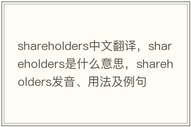 shareholders中文翻譯，shareholders是什么意思，shareholders發(fā)音、用法及例句
