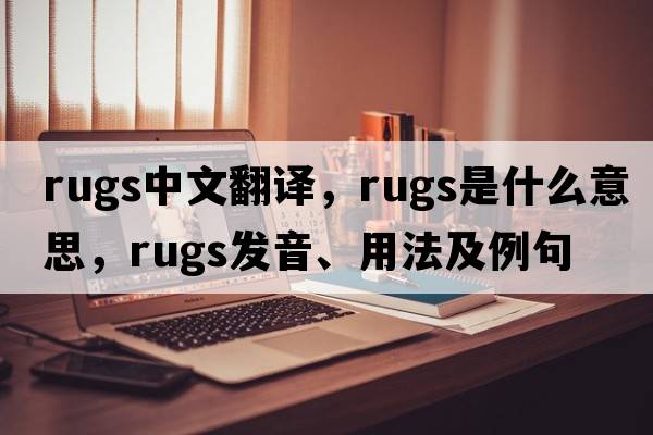 rugs中文翻譯，rugs是什么意思，rugs發(fā)音、用法及例句