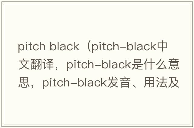 pitch black（pitch-black中文翻譯，pitch-black是什么意思，pitch-black發(fā)音、用法及例句）