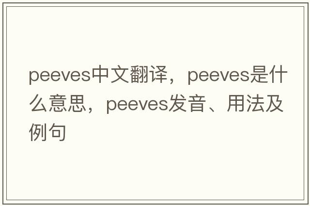 peeves中文翻譯，peeves是什么意思，peeves發(fā)音、用法及例句