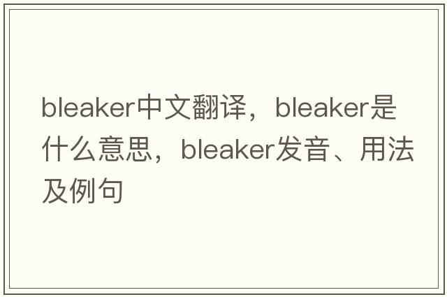 bleaker中文翻譯，bleaker是什么意思，bleaker發(fā)音、用法及例句