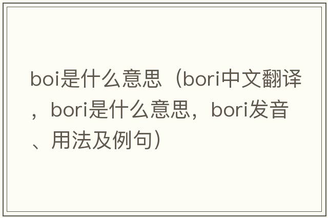 boi是什么意思（Bori中文翻譯，Bori是什么意思，Bori發(fā)音、用法及例句）