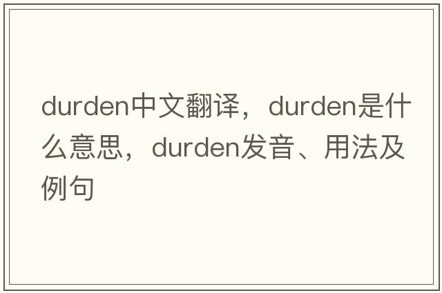 Durden中文翻譯，Durden是什么意思，Durden發(fā)音、用法及例句