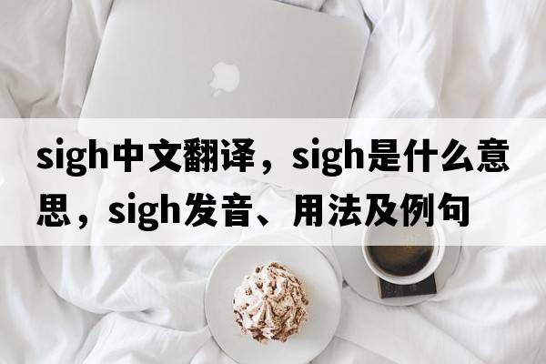 sigh中文翻譯，sigh是什么意思，sigh發(fā)音、用法及例句