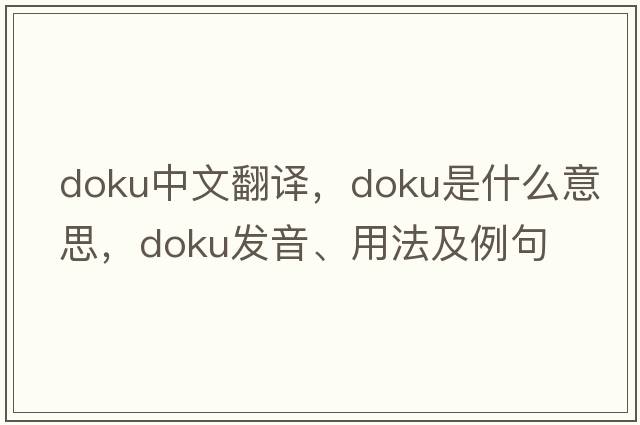 Doku中文翻譯，Doku是什么意思，Doku發(fā)音、用法及例句