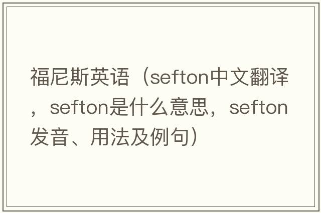 福尼斯英語(yǔ)（Sefton中文翻譯，Sefton是什么意思，Sefton發(fā)音、用法及例句）